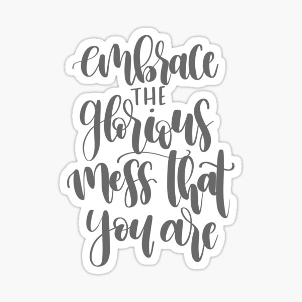 embrace-the-glorious-mess-that-you-are-sticker-by-ktscanvases-redbubble