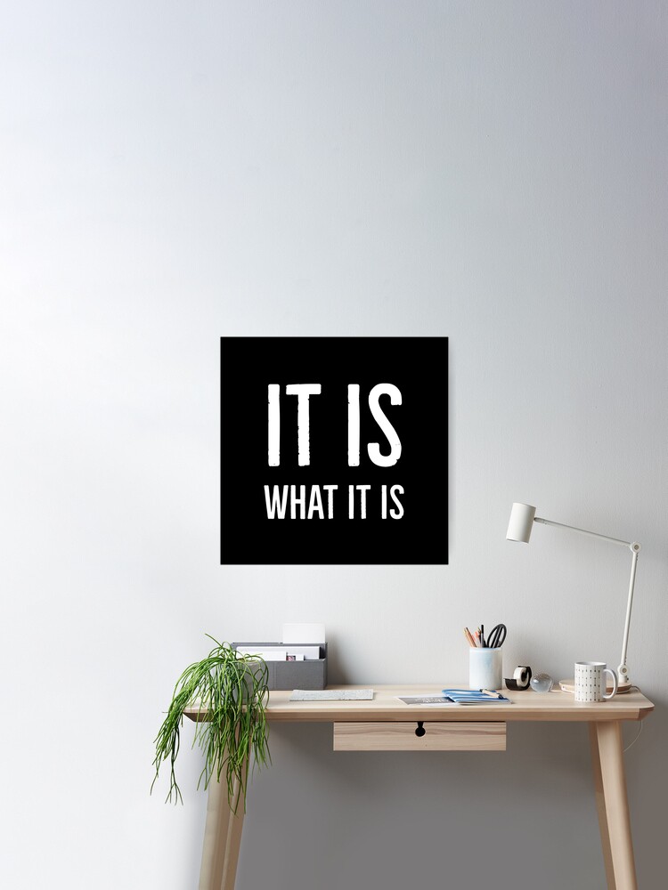 It Is What It Is Poster