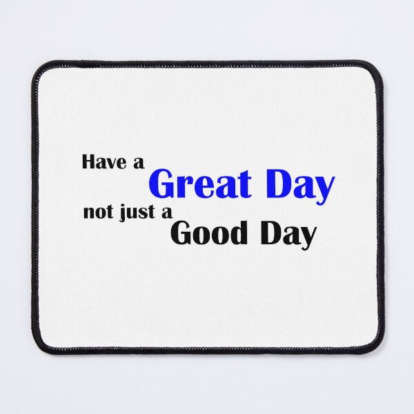 Item preview, Have a great day not just a good day- b;ue designed and sold by ECKDesign.