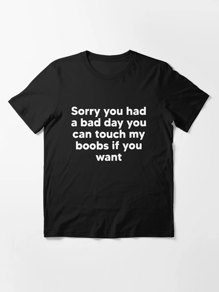  Womens Sorry You Had A Bad Day You Can Touch My Boobs If You  Want : Clothing, Shoes & Jewelry