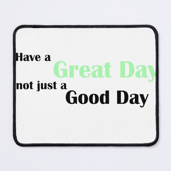 Item preview, Have a great day not just a good day- green designed and sold by ECKDesign.