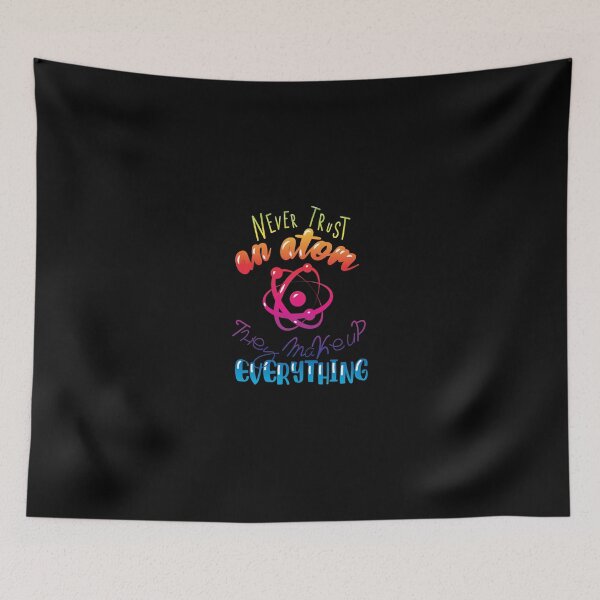 Item preview, Never Trust An Atom They Make Up Everything designed and sold by yessir1981.