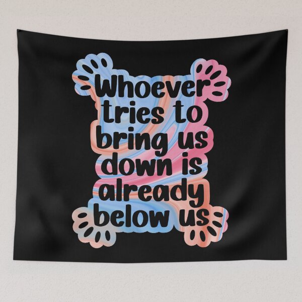 Item preview, Whoever tries to bring us down is already below us designed and sold by Lezbo1986.