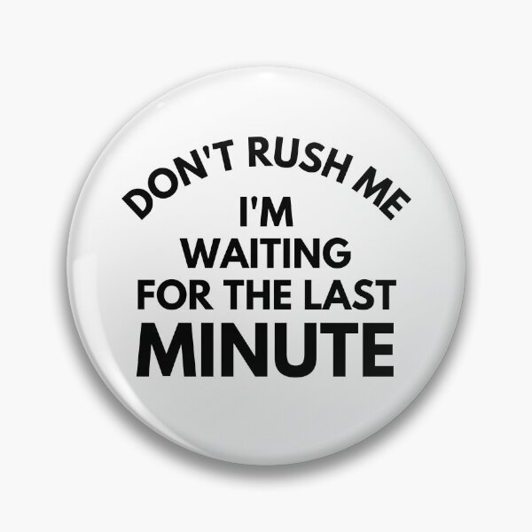Item preview, Don't rush Me I'm Waiting For The Last Minute. Funny Sarcastic Procrastination Saying designed and sold by That Cheeky Tee.