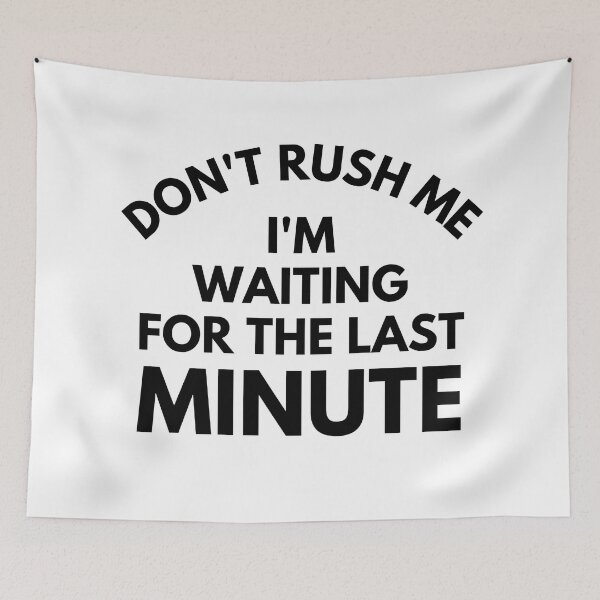 Item preview, Don't rush Me I'm Waiting For The Last Minute. Funny Sarcastic Procrastination Saying designed and sold by That Cheeky Tee.