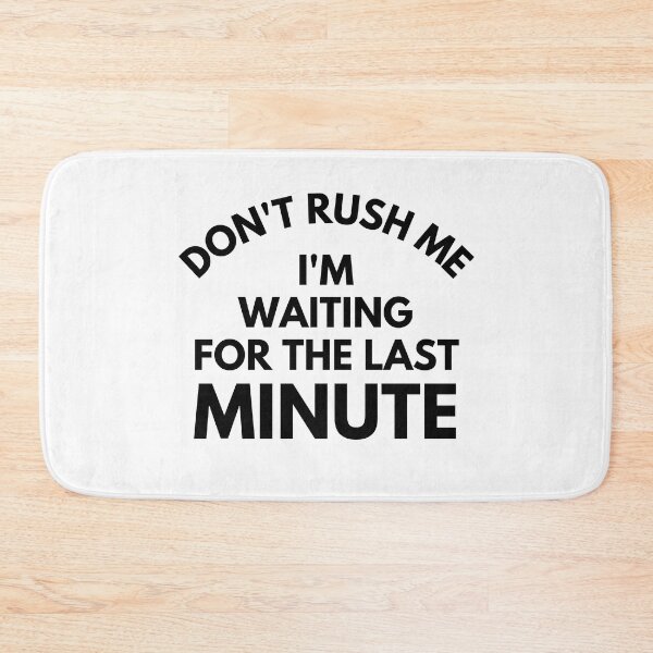 Item preview, Don't rush Me I'm Waiting For The Last Minute. Funny Sarcastic Procrastination Saying designed and sold by That Cheeky Tee.