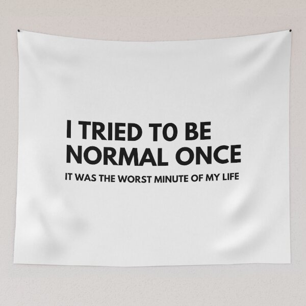 Item preview, I Tried To Be Normal Once, It Was The Worst Minute Of My Life. Funny Sarcastic NSFW Rude Inappropriate Saying designed and sold by That Cheeky Tee.