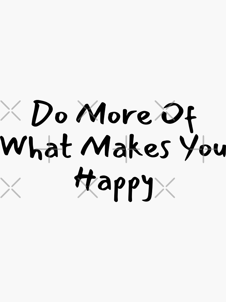 do-more-of-what-makes-you-happy-happy-quotes-sticker-for-sale-by