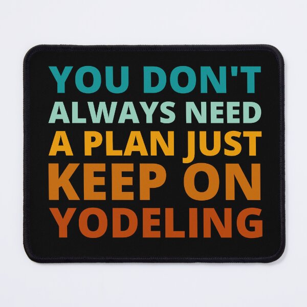 Item preview, You Don't Always Need a Plan Just Keep on Yodeling designed and sold by Crafty-Mornings.