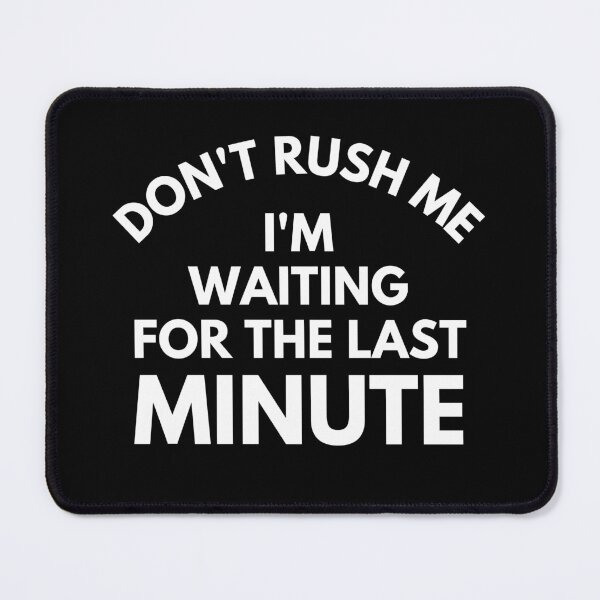 Item preview, Don't rush Me I'm Waiting For The Last Minute. Funny Sarcastic Procrastination Saying designed and sold by That Cheeky Tee.