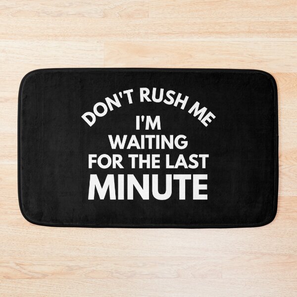 Item preview, Don't rush Me I'm Waiting For The Last Minute. Funny Sarcastic Procrastination Saying designed and sold by That Cheeky Tee.
