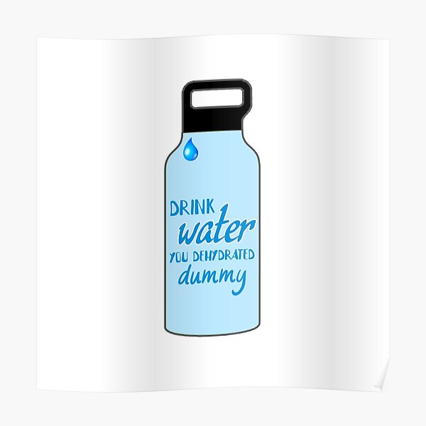 "Drink Water you Dehydrated Dummy" Poster for Sale by Finde Redbubble