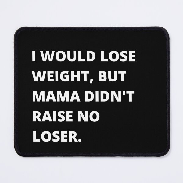 Item preview, I would lose weight, but mama didn't raise no loser - Funny weight loss - self deprivation - fat pride designed and sold by BuraxisQuotes.