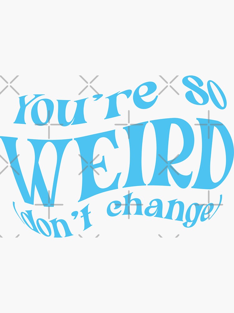 "You're so WEIRD (don't change) Simple" Sticker for Sale by BaramArt