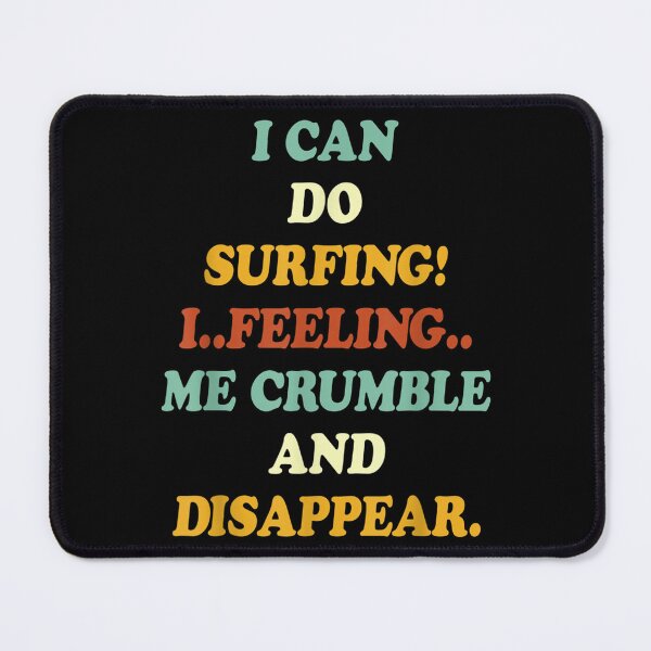 Item preview, I Can Do Surfing I Feeling Me Crumble And Disappear  designed and sold by charalphe.