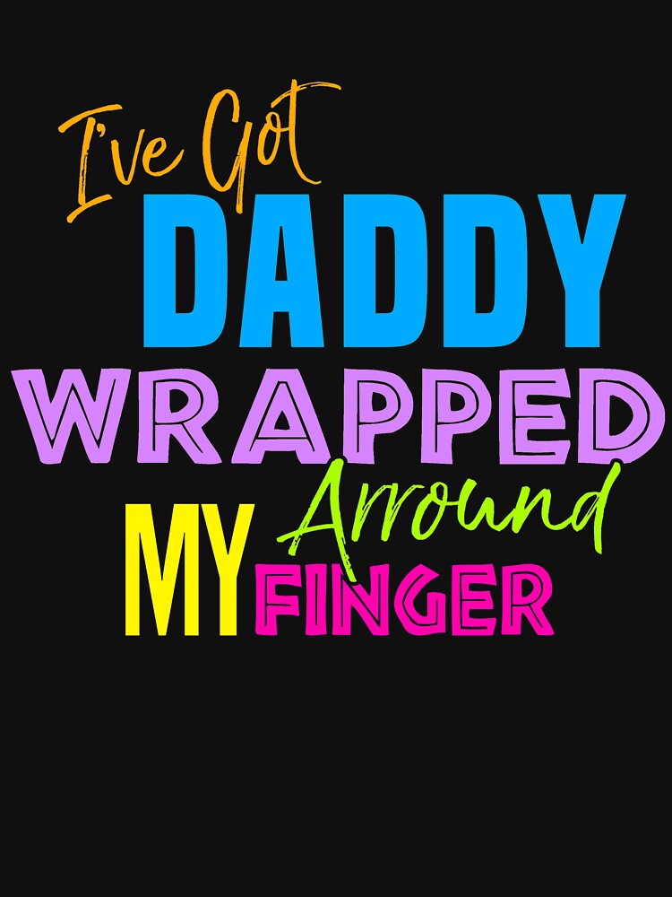 "I've Got Daddy Wrapped Around my Finger" Tshirt for Sale by karmcg