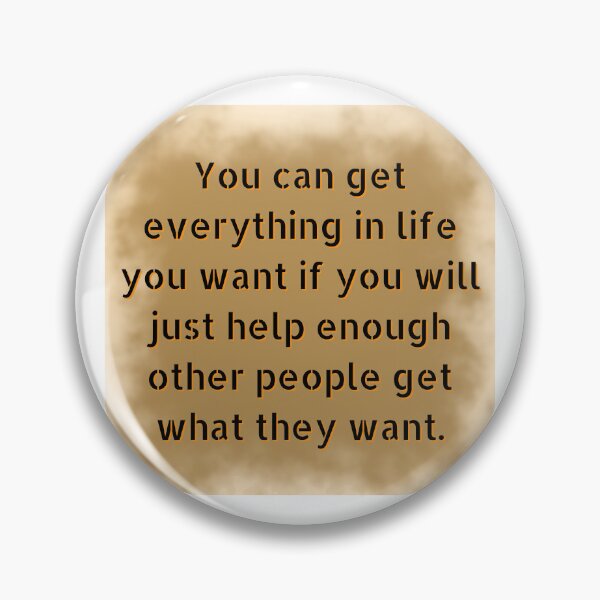 Item preview, You can get everything in life you want if you will just help enough other people get what they want., quote about helping, inspiration, quote, black stylish font, brown designed and sold by Ellecher23.