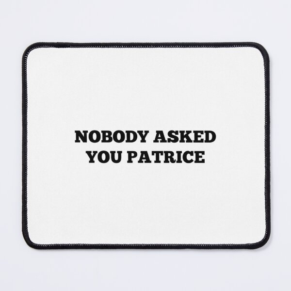 Item preview, NOBODY ASKED YOU PATRICE designed and sold by BoomC.