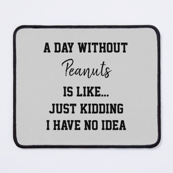 Item preview, A Day Without Peanuts Is Like Just Kidding    designed and sold by ALLISONBOUTIQUE.