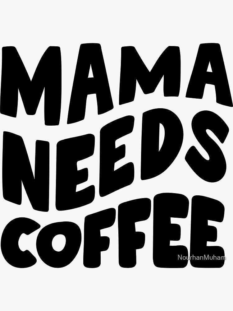 Mama Needs Coffee Sticker For Sale By Nourhanmuham Redbubble