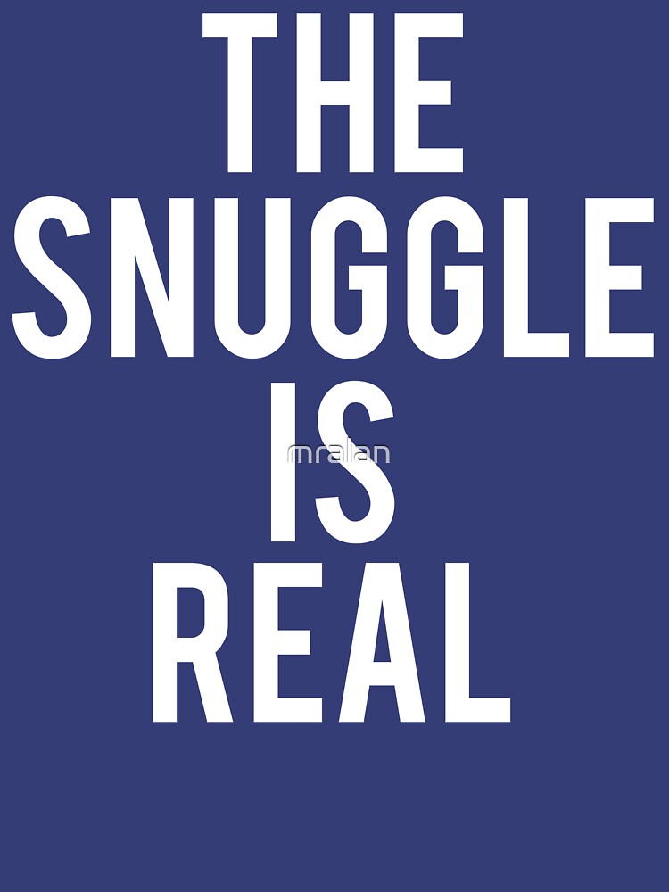 "The Snuggle Is Real" Tshirt by mralan Redbubble