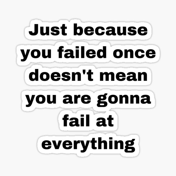 just-because-you-failed-once-doesn-t-mean-you-are-gonna-fail-at