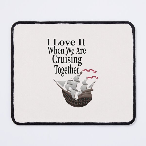 Item preview, I Love It When We Are Cruising Together designed and sold by toufikpromo.
