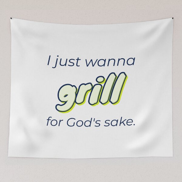 Item preview, for God's sake, I just wanna grill designed and sold by cooldesignsalot.