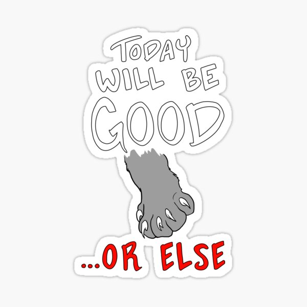 Today Will Be Good (Or Else) Sticker