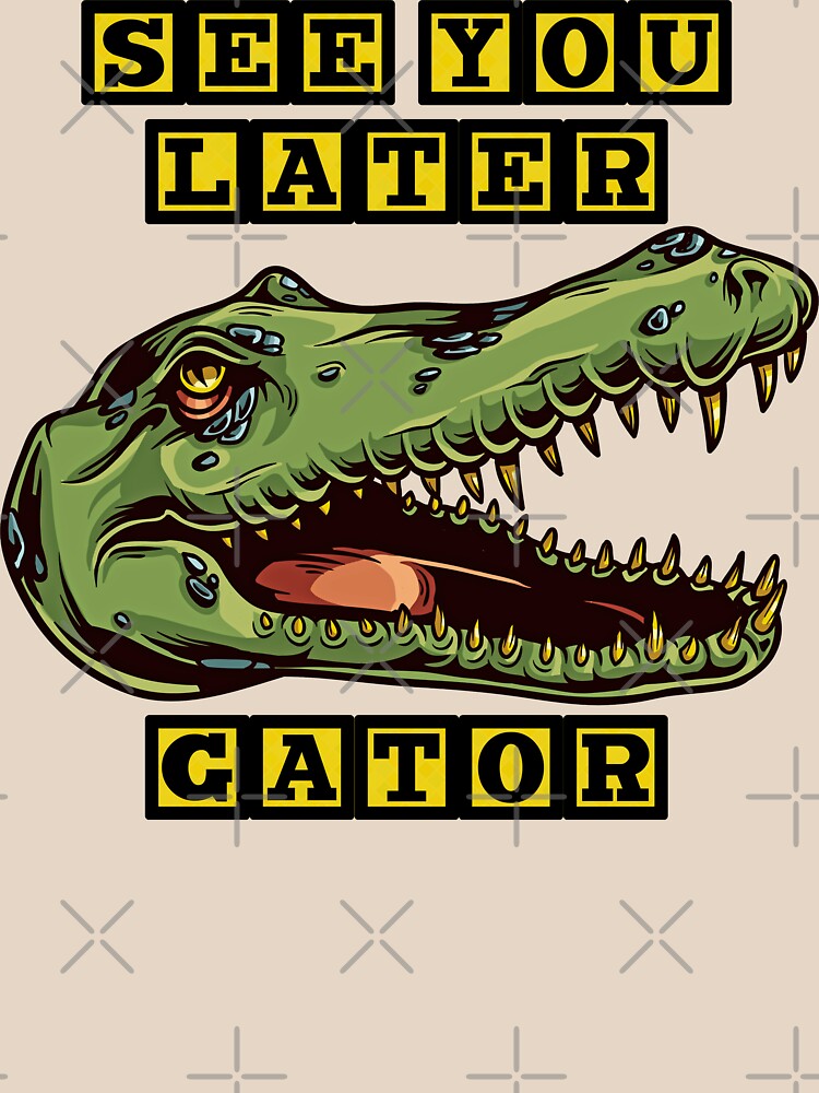 "See You Later Alligator" Tshirt by CafePretzel Redbubble