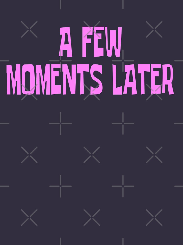 a few moments later definition