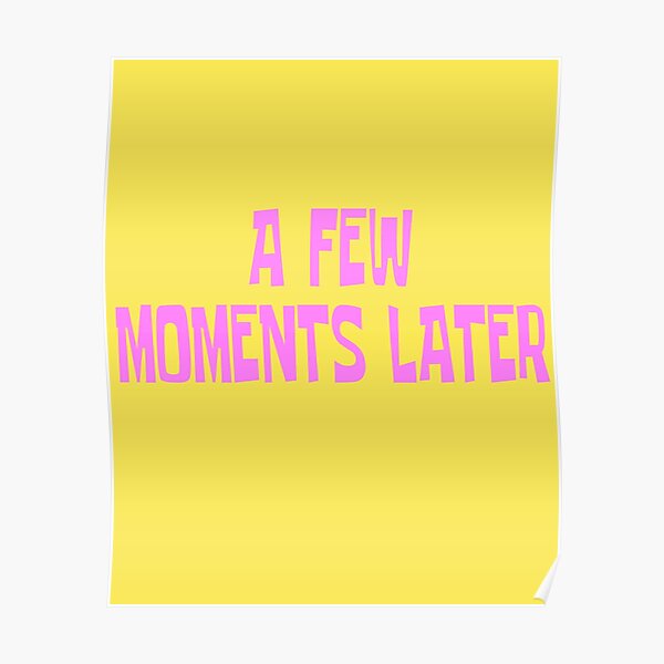A Few Moments Later Poster For Sale By Everything Shop Redbubble