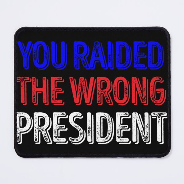 Item preview, You Raided The Wrong President designed and sold by boibaby122.