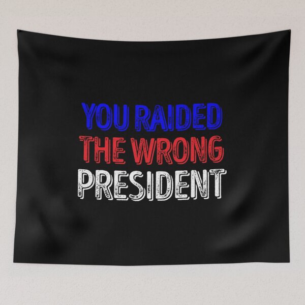 Item preview, You Raided The Wrong President designed and sold by boibaby122.