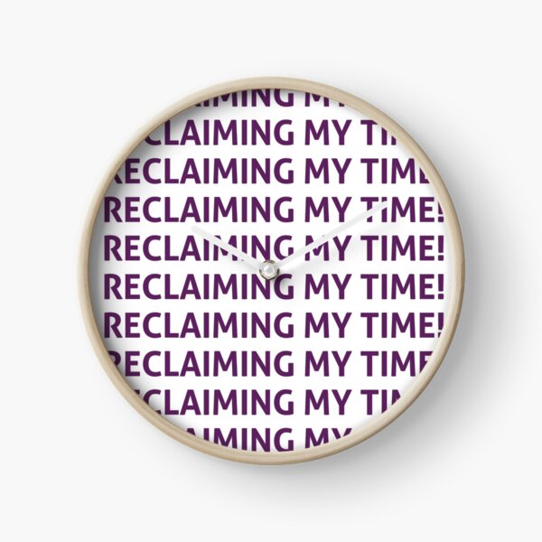 Reclaiming my time! Clock