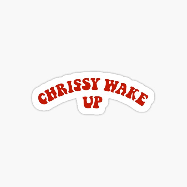 Chrissy Wake Up Sticker Sticker For Sale By Artisticjada Redbubble