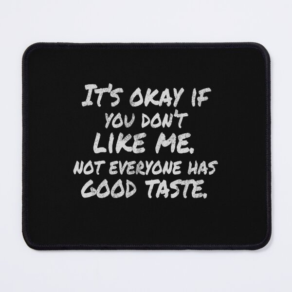 Item preview, It's Okay If You Don't Like Me, Not Everyone Has Good Taste! Funny designed and sold by Cedroad Shirts.