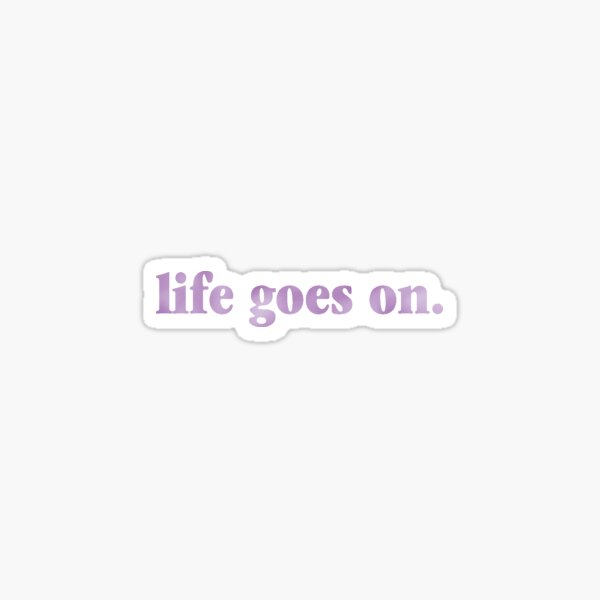 Life Goes On Gifts Merchandise Redbubble
