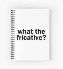 what the fricative? | Linguistics Spiral Notebook