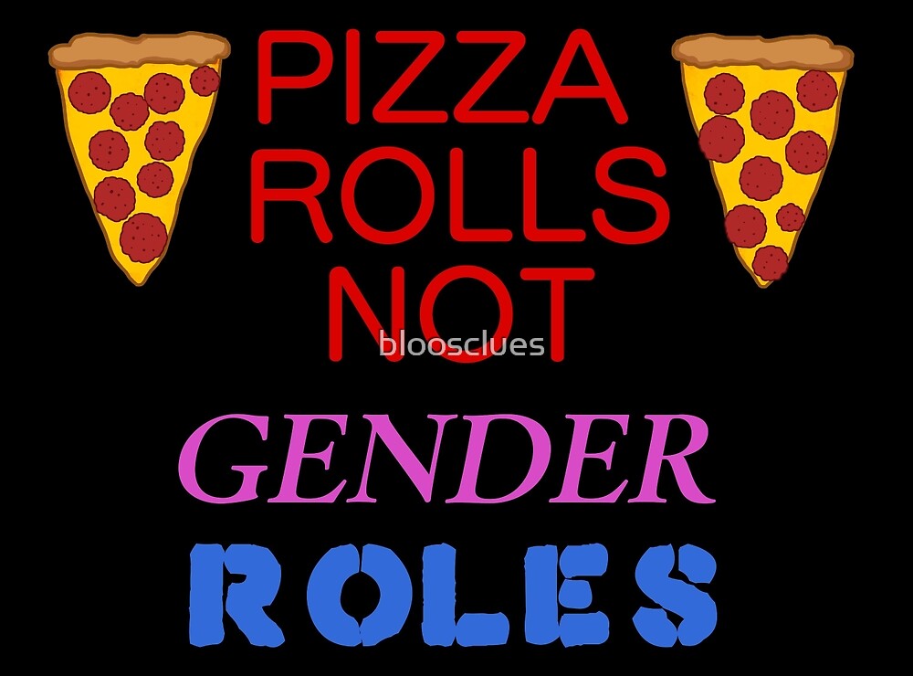 Pizza Rolls Not Gender Roles By Bloosclues Redbubble