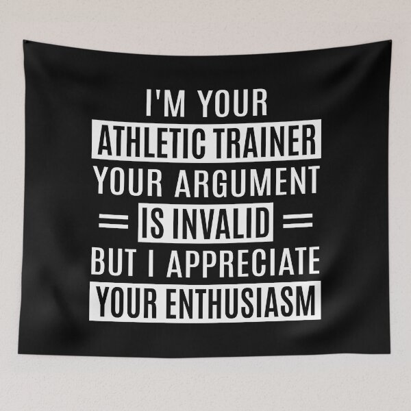 Item preview, I'm Your Athletic Trainer Your Argument Is Invalid. But I Appreciate Your Enthusiasm. Funny Athletic Trainer. designed and sold by AAMDesigns.
