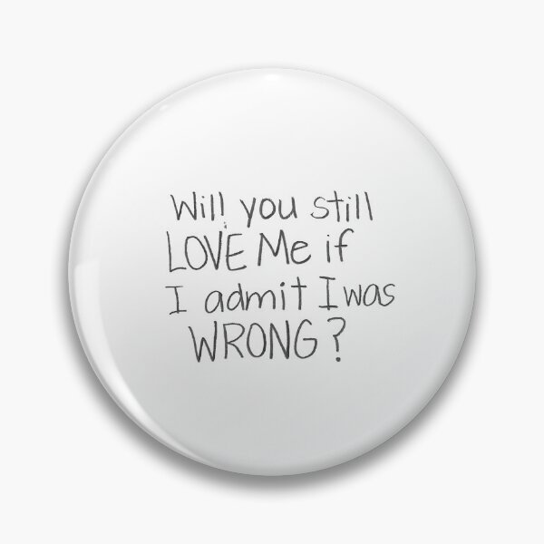 Item preview, Will you still love me if I admit I was WRONG? designed and sold by gruntledca.