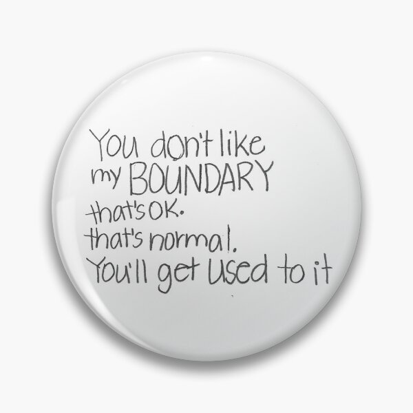 Item preview, You don't like my BOUNDARY, that's ok. That's normal. You'll get used to it. designed and sold by gruntledca.