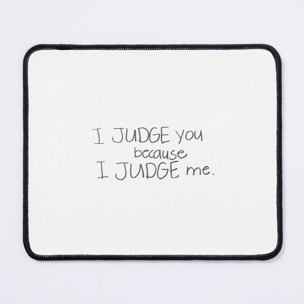Item preview, I JUDGE you because I JUDGE me. designed and sold by gruntledca.