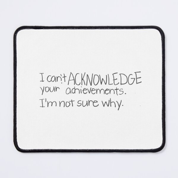 Item preview, I can't ACKNOWLEDGE your achievements. I'm not sure why. designed and sold by gruntledca.