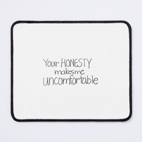 Item preview, Your HONESTY makes me UNCOMFORTABLE. designed and sold by gruntledca.