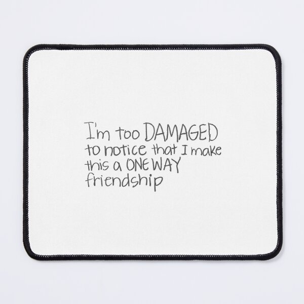 Item preview, I'm too DAMAGED to notice that I make this a ONE-WAY friendship. designed and sold by gruntledca.