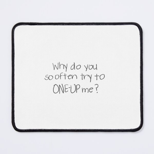 Item preview, Why do you so often try to ONE-UP me? designed and sold by gruntledca.