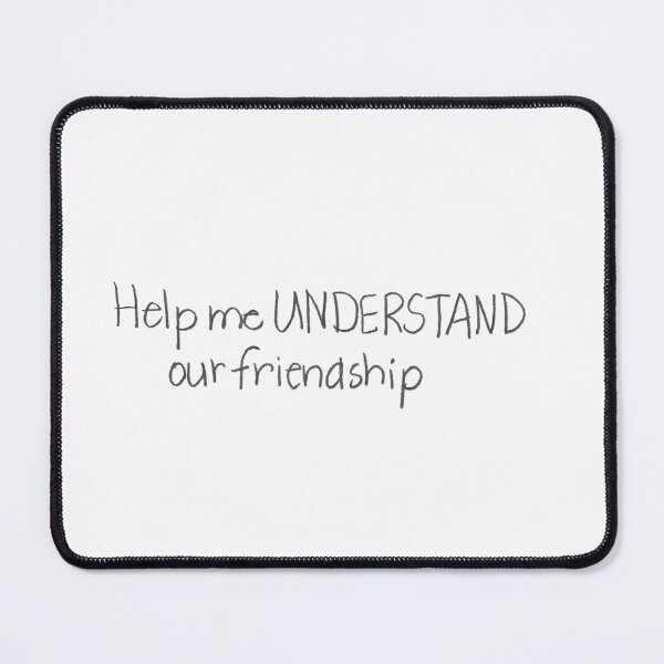 Item preview, Help me UNDERSTAND our friendship designed and sold by gruntledca.