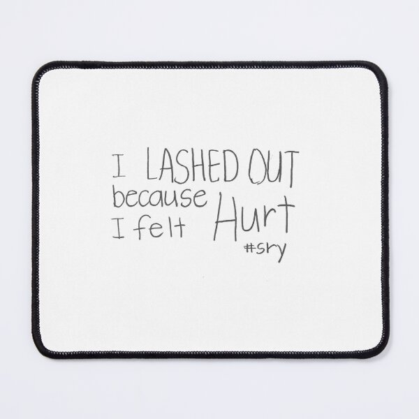 Item preview, I LASHED OUT because I felt HURT #sry designed and sold by gruntledca.